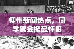 柳州新聞熱點，同學(xué)聚會掀起懷舊風(fēng)暴，回憶熱潮涌動！