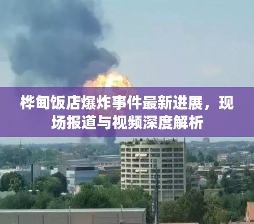 樺甸飯店爆炸事件最新進(jìn)展，現(xiàn)場(chǎng)報(bào)道與視頻深度解析