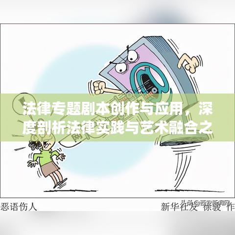 法律專題劇本創(chuàng)作與應(yīng)用，深度剖析法律實(shí)踐與藝術(shù)融合之道