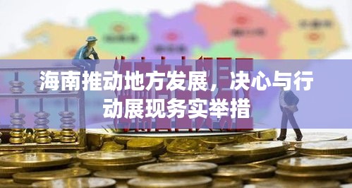 海南推動(dòng)地方發(fā)展，決心與行動(dòng)展現(xiàn)務(wù)實(shí)舉措