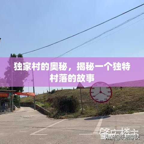 獨(dú)家村的奧秘，揭秘一個(gè)獨(dú)特村落的故事