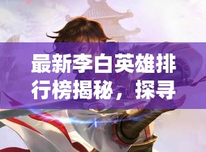 最新李白英雄排行榜揭秘，探尋榮耀之路，領(lǐng)略詩仙風(fēng)采