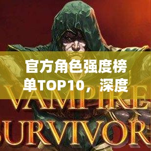 官方角色強(qiáng)度榜單TOP10，深度解析與探討