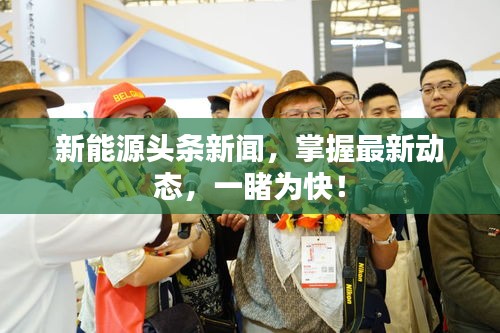 新能源頭條新聞，掌握最新動(dòng)態(tài)，一睹為快！