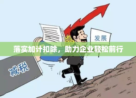 落實(shí)加計(jì)扣除，助力企業(yè)輕松前行