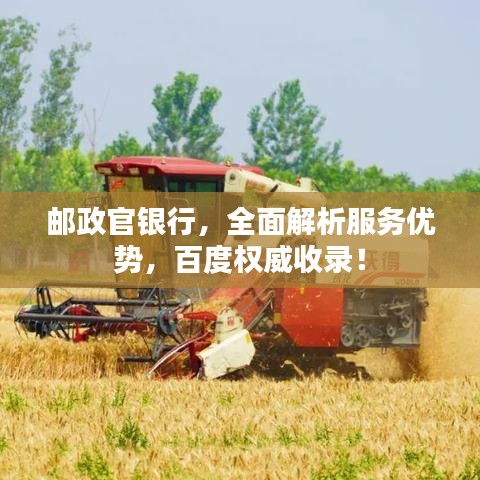郵政官銀行，全面解析服務(wù)優(yōu)勢(shì)，百度權(quán)威收錄！