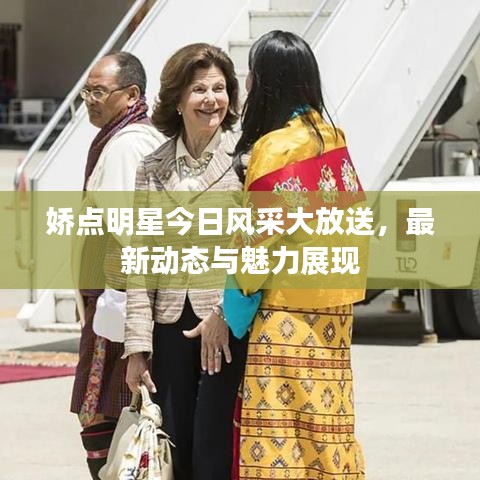 嬌點明星今日風(fēng)采大放送，最新動態(tài)與魅力展現(xiàn)