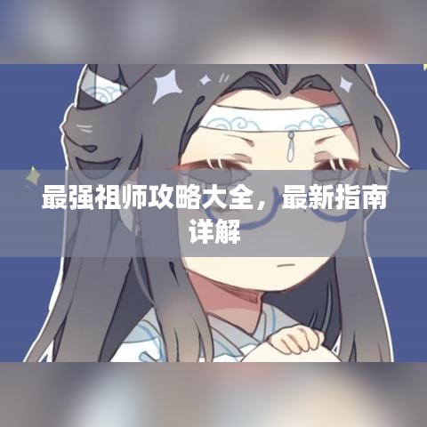 最強祖師攻略大全，最新指南詳解