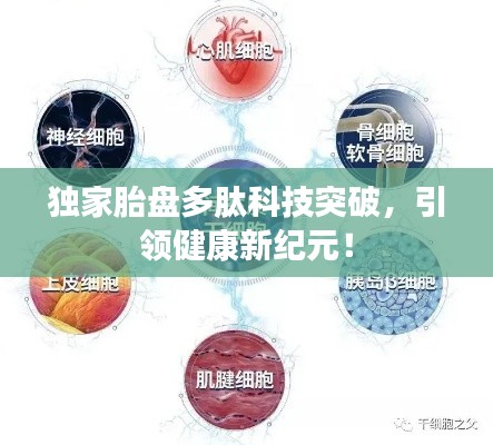 獨(dú)家胎盤多肽科技突破，引領(lǐng)健康新紀(jì)元！