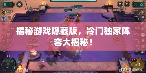 揭秘游戲隱藏版，冷門獨家陣容大揭秘！