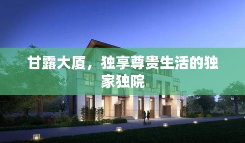 甘露大廈，獨(dú)享尊貴生活的獨(dú)家獨(dú)院