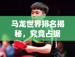 馬龍世界排名揭秘，究竟占據(jù)過(guò)哪些頂尖位置？