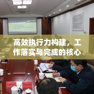 高效執(zhí)行力構(gòu)建，工作落實(shí)與完成的核心要素解析