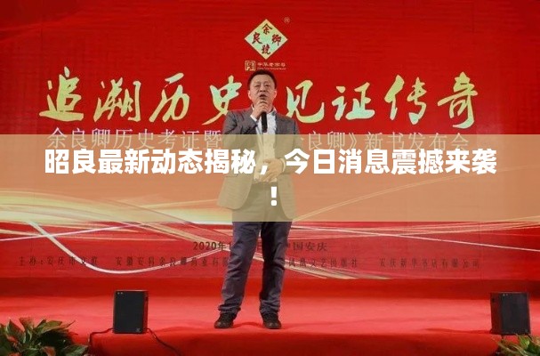 昭良最新動態(tài)揭秘，今日消息震撼來襲！