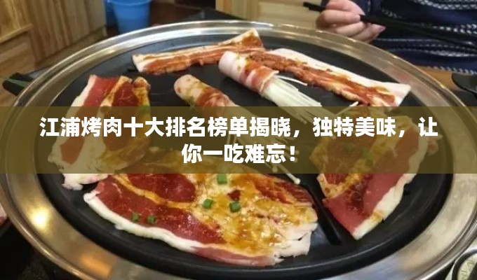 江浦烤肉十大排名榜單揭曉，獨(dú)特美味，讓你一吃難忘！