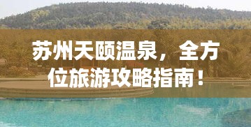 蘇州天頤溫泉，全方位旅游攻略指南！