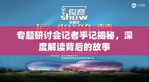 專題研討會(huì)記者手記揭秘，深度解讀背后的故事