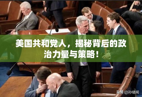 美國共和黨人，揭秘背后的政治力量與策略！
