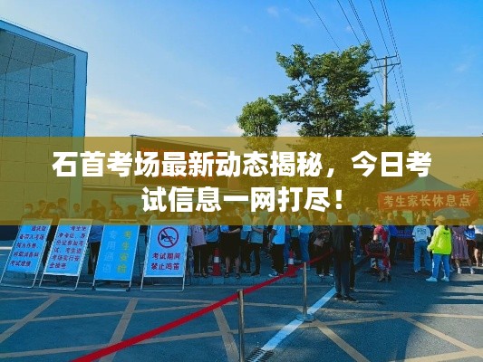 石首考場最新動態(tài)揭秘，今日考試信息一網(wǎng)打盡！