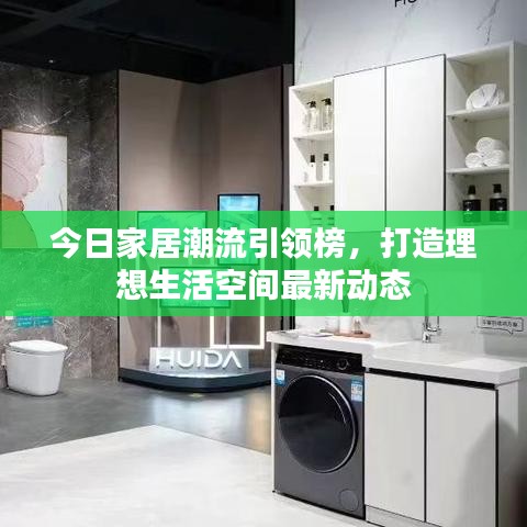 今日家居潮流引領(lǐng)榜，打造理想生活空間最新動態(tài)