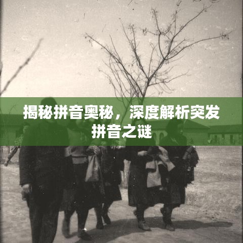 揭秘拼音奧秘，深度解析突發(fā)拼音之謎