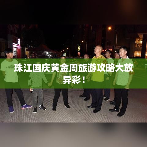珠江國慶黃金周旅游攻略大放異彩！