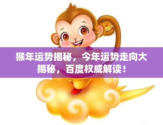 猴年運(yùn)勢揭秘，今年運(yùn)勢走向大揭秘，百度權(quán)威解讀！