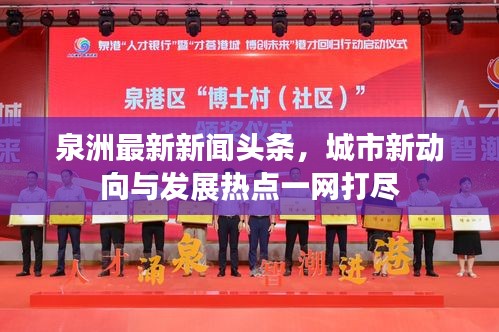 泉洲最新新聞頭條，城市新動向與發(fā)展熱點(diǎn)一網(wǎng)打盡