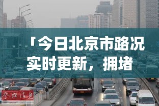 「今日北京市路況實(shí)時(shí)更新，擁堵狀況一網(wǎng)打盡」