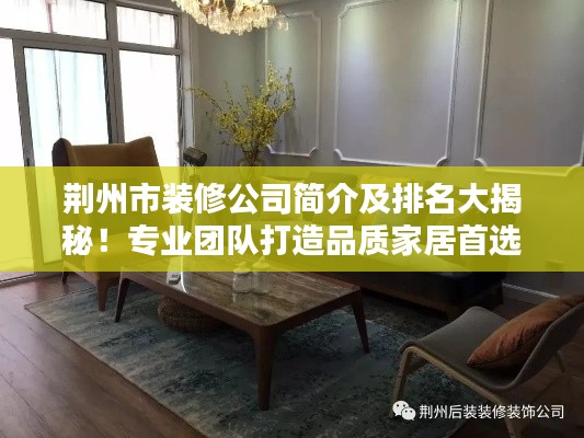 荊州市裝修公司簡(jiǎn)介及排名大揭秘！專業(yè)團(tuán)隊(duì)打造品質(zhì)家居首選！