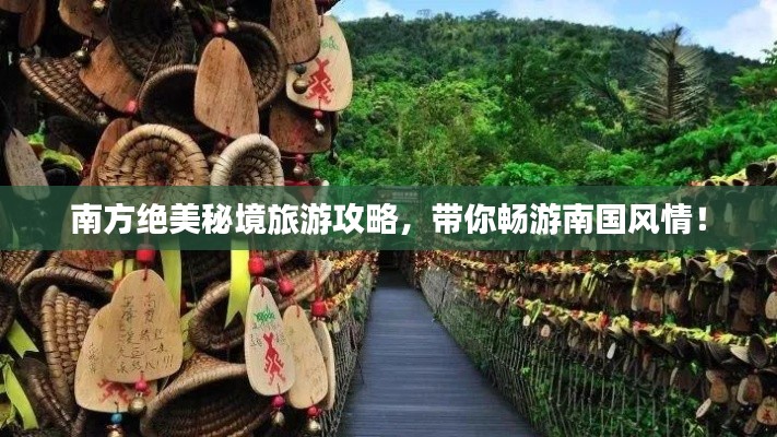 南方絕美秘境旅游攻略，帶你暢游南國風情！