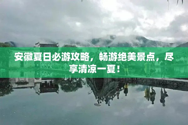 安徽夏日必游攻略，暢游絕美景點(diǎn)，盡享清涼一夏！