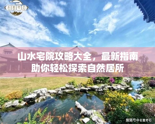 山水宅院攻略大全，最新指南助你輕松探索自然居所