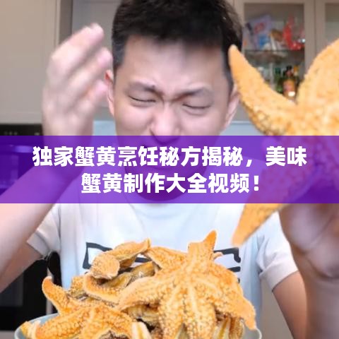 獨家蟹黃烹飪秘方揭秘，美味蟹黃制作大全視頻！