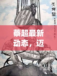 蔡超最新動態(tài)，邁向新里程碑，展現(xiàn)無限可能