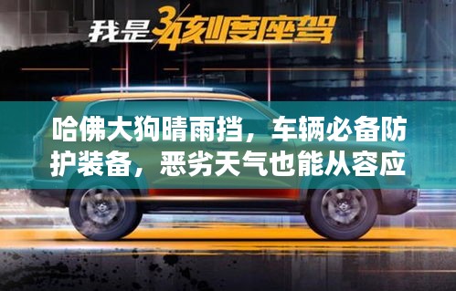 哈佛大狗晴雨擋，車輛必備防護(hù)裝備，惡劣天氣也能從容應(yīng)對(duì)！