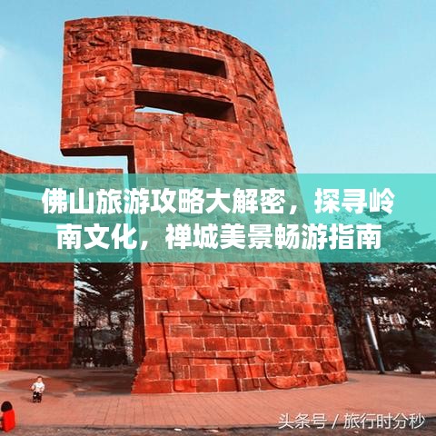 佛山旅游攻略大解密，探尋嶺南文化，禪城美景暢游指南