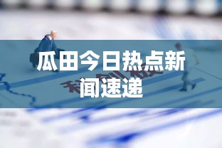 瓜田今日熱點新聞速遞