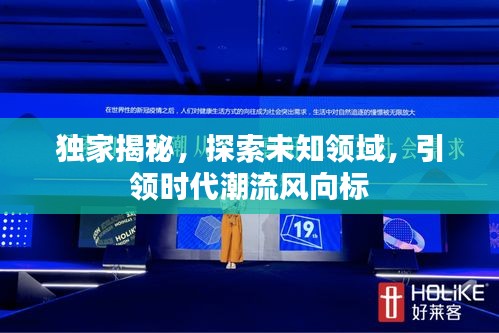 獨家揭秘，探索未知領(lǐng)域，引領(lǐng)時代潮流風(fēng)向標(biāo)