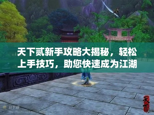 天下貳新手攻略大揭秘，輕松上手技巧，助您快速成為江湖高手！
