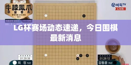 LG杯賽場(chǎng)動(dòng)態(tài)速遞，今日圍棋最新消息