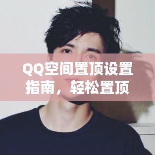 QQ空間置頂設(shè)置指南，輕松置頂你的內(nèi)容！
