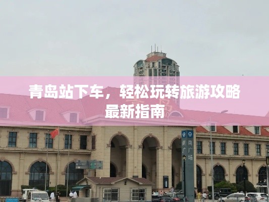 青島站下車，輕松玩轉(zhuǎn)旅游攻略最新指南