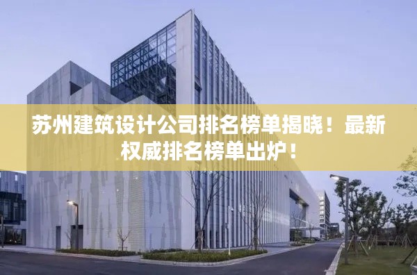 蘇州建筑設計公司排名榜單揭曉！最新權威排名榜單出爐！