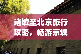 諸城至北京旅行攻略，暢游京城，體驗(yàn)不一樣的文化之旅