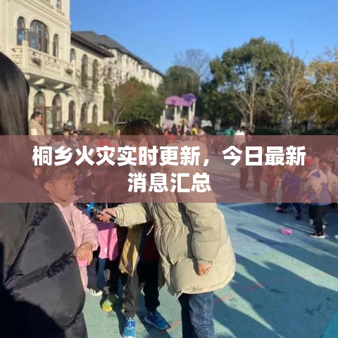 桐鄉(xiāng)火災(zāi)實(shí)時(shí)更新，今日最新消息匯總