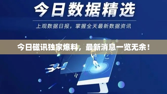 今日磁訊獨(dú)家爆料，最新消息一覽無(wú)余！