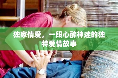 獨家情愛，一段心醉神迷的獨特愛情故事