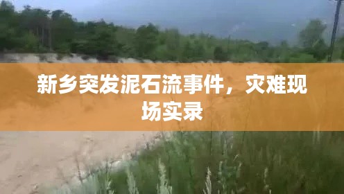 新鄉(xiāng)突發(fā)泥石流事件，災難現(xiàn)場實錄