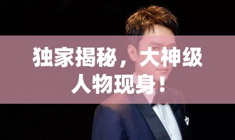 獨(dú)家揭秘，大神級(jí)人物現(xiàn)身！
